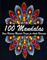 100 Mandalas: An Adult Coloring Book Featuring 100 of the World’s Most Beautiful Mandalas for Stress Relief and Relaxation. Vol 1 B08W7SQ78L Book Cover