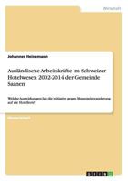 Ausl�ndische Arbeitskr�fte im Schweizer Hotelwesen 2002-2014 der Gemeinde Saanen: Welche Auswirkungen hat die Initiative gegen Masseneinwanderung auf die Hotellerie? 3668132887 Book Cover