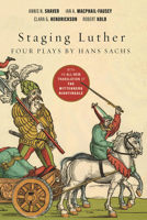Staging Luther: Four Plays by Hans Sachs 1506485588 Book Cover