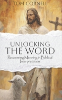 Unlocking the Word: Recovering Meaning in Biblical Interpretation 1969882190 Book Cover