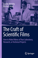 The Craft of Scientific Films: How to Make Videos of Your Laboratory, Research, or Technical Projects 3031256441 Book Cover