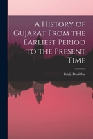 A History of Gujarat From the Earliest Period to the Present Time 1015973418 Book Cover