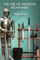 The Use of Medieval Weaponry 1912807262 Book Cover