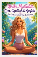Om, Quatsch & Konfetti: Das wohl verrückteste Yoga-Buch der Welt (German Edition) B0G6S3T4GF Book Cover