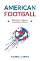 American Football: The Future of Soccer in the United States 1641379030 Book Cover