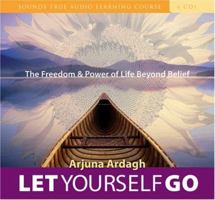 Let Yourself Go: The Freedom & Power of Life Beyond Belief (Sound True Audio Learning Course) 1591795214 Book Cover
