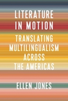 Literature in Motion: Translating Multilingualism Across the Americas 0231203039 Book Cover