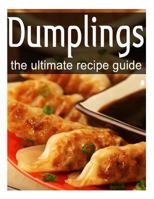 Dumplings: The Ultimate Recipe Guide 1496109759 Book Cover