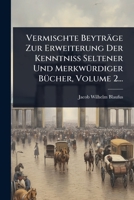 Vermischte Beyträge Zur Erweiterung Der KenntniÃ Seltener Und MerkwÃ1/4rdiger BÃ1/4cher, Volume 2... (German Edition) 1024894746 Book Cover