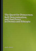 The Quest for Democracy, Self-Determination, and Just Peace in Oromia and Ethiopia 1036444236 Book Cover