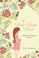 The Baby Bump Book: A Keepsake Pregnancy Journal 0997749903 Book Cover