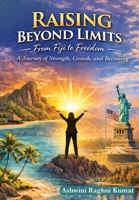 Raising Beyond Limits: From Fiji to Freedom: A Journey of Strength, Growth, and Becoming B0GXCH965J Book Cover