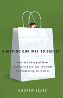 Shopping Our Way to Safety: How We Changed from Protecting the Environment to Protecting Ourselves 0816635099 Book Cover