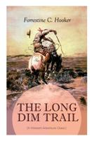 THE LONG DIM TRAIL (A Western Adventure Classic): A Suspenseful Tale of Adventure and Intrigue in the Wild West (From the Author of Star, Prince Jan St. Bernard and Child of the Fighting Tenth) 802733294X Book Cover