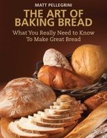 The Art of Baking Bread: What You Really Need to Know to Make Great Bread 1616085371 Book Cover