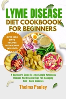 LYME DISEASE DIET COOKBOOK FOR BEGINNERS: A Beginner's Guide To Lyme Simple Nutritious Recipes And Essential Tips For Managing Tick- Borne Diseases B0CWGP6DRM Book Cover