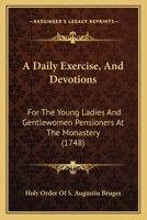 A Daily Exercise, And Devotions: For The Young Ladies And Gentlewomen Pensioners At The Monastery 1165916053 Book Cover