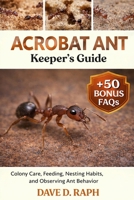 Acrobat Ant Keeper’s Guide: Colony Care, Feeding, Nesting Habits, and Observing Ant Behavior B0GR2S2C78 Book Cover