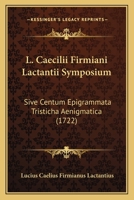 L. Caecilii Firmiani Lactantii Symposium: Sive Centum Epigrammata Tristicha Aenigmatica (1722) 1166188590 Book Cover