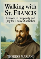 Walking with St. Francis: Lessons in Simplicity and Joy for Today's Catholics B0FWJSKB39 Book Cover