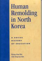 Human Remolding in North Korea: A Social History of Education 0761831738 Book Cover