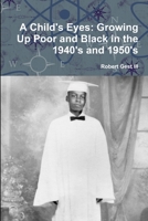 A Child's Eyes: Growing Up Poor and Black in the 1940's and 1950's 0557685338 Book Cover