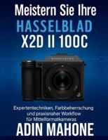 Meistern Sie Ihre Hasselblad X2D II 100C: Expertentechniken, Farbbeherrschung und praxisnaher Workflow für Mittelformatkameras (German Edition) B0G51N2R5H Book Cover