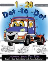 1-20 Dot to Dot coloring book for kids Trucks,Cars,Motorcycle,Yacht,Helicopter: Children Activity Connect the dots,Coloring Book for Kids Ages 2-4 3-5 1976374537 Book Cover