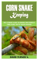CORN SNAKE KEEPING: The Ultimate Guide to Raising That Perfect Corn Snake You’ve Always Wanted B09GCQBHGP Book Cover