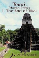 Teoxi, Mayan Prince: I. the End of Tikal 1449023436 Book Cover