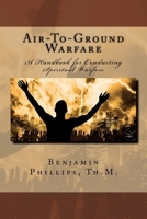 Air-To-Ground Warfare: A Handbook for Conducting Spiritual Warfare 1484081897 Book Cover