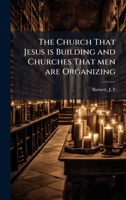 The Church That Jesus is Building and Churches That men are Organizing 1024192911 Book Cover