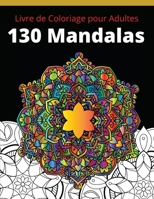 Livre de Coloriage pour Adultes 130 Mandalas: S�lection Fantastique des Meilleures Mandalas pour se D�tendre, Super Loisir Antistress pour se d�tendre avec de beaux Mandalas � Colorier Adultes 0113259522 Book Cover