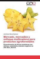 Mercado, Mercadeo y Enfoque Multicadena Para Productos Agroforestales 3659029092 Book Cover