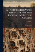 An address delivered before the literary societies of Rutgers College Volume 2 1175441244 Book Cover
