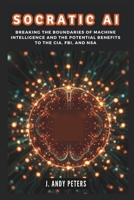 SOCRATIC AI: Breaking the Boundaries of Machine Intelligence and the Potential Benefits to the CIA, FBI, and NSA: How Google’s DeepMind Is Changing ... (AI, GADGET, BOT AND TRENDS UPDATES) B0DPJDR58C Book Cover
