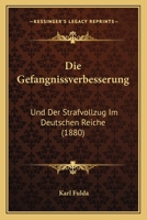 Die Gefangnissverbesserung: Und Der Strafvollzug Im Deutschen Reiche (1880) 1161093567 Book Cover