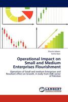 Operational Impact on Small and Medium Enterprises Flourishment: Operations of Small and medium Enterprises and Resultant effect on Growth, A study from SME sector of Pakistan 3848482444 Book Cover