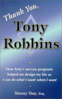 Thank You, Tony Robbins: How Tony's Success Programs Helped Me Design My Life So I Can Do What I Want When I Want 0971770077 Book Cover