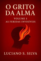 O Grito da Alma: As Feridas Invisíveis (O Grito da Alma: A Nova Bíblia do Sentir) (Portuguese Edition) B0G64CVD7Z Book Cover