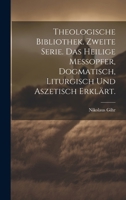 Theologische Bibliothek. Zweite Serie. Das heilige Messopfer, dogmatisch, liturgisch und aszetisch erklärt. 1020223707 Book Cover