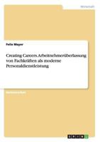 Creating Careers. Arbeitnehmer�berlassung von Fachkr�ften als moderne Personaldienstleistung 3668117179 Book Cover