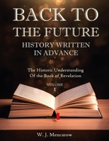 BACK TO THE FUTURE: HISTORY WRITTEN IN ADVANCE: The Historic Understanding Of The Book of Revelation B08RGW2M6J Book Cover