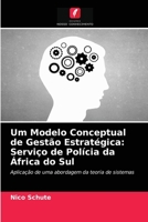 Um Modelo Conceptual de Gestão Estratégica: Serviço de Polícia da África do Sul: Aplicação de uma abordagem da teoria de sistemas 6202778660 Book Cover