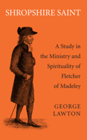 Shropshire Saint: A Study in the Ministry and Spirituality of Fletcher of Madeley 1498204937 Book Cover