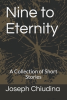 Nine to Eternity: A Collection of Short Stories 1475257627 Book Cover