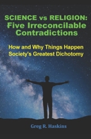 Science vs Religion - Five Irreconcilable Contradictions: How and Why Things Happen - Society’s Greatest Dichotomy B089265959 Book Cover