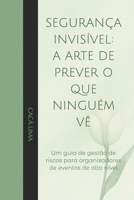 SEGURANÇA INVISÍVEL: A ARTE DE PREVER O QUE NINGUÉM VÊ: Um guia de gestão de riscos para organizadores de eventos de alto nível (Portuguese Edition) B0FQ955C43 Book Cover