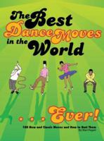 The Best Dance Moves in the World ? Ever!: 100 New and Classic Moves and How to Bust Them 0811863034 Book Cover
