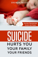 Suicide hurts You Your Family Your Friends: Suicide Prevention Guide for Teens 1974258580 Book Cover